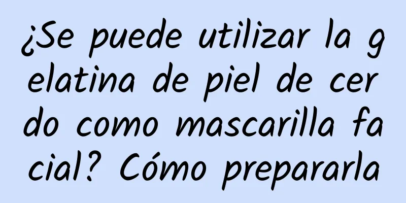 ¿Se puede utilizar la gelatina de piel de cerdo como mascarilla facial? Cómo prepararla