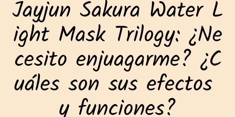 Jayjun Sakura Water Light Mask Trilogy: ¿Necesito enjuagarme? ¿Cuáles son sus efectos y funciones?