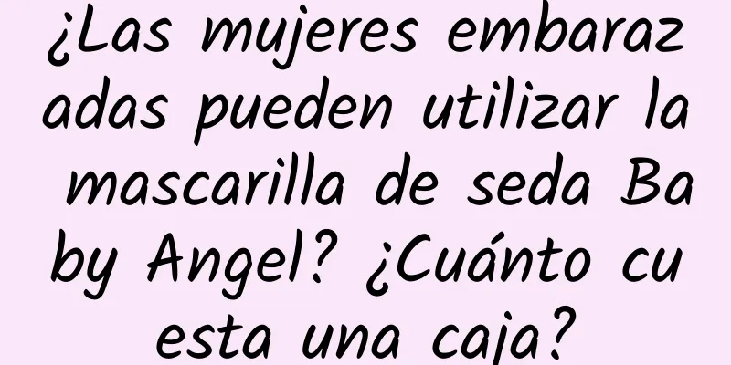 ¿Las mujeres embarazadas pueden utilizar la mascarilla de seda Baby Angel? ¿Cuánto cuesta una caja?