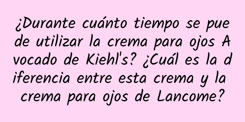 ¿Durante cuánto tiempo se puede utilizar la crema para ojos Avocado de Kiehl's? ¿Cuál es la diferencia entre esta crema y la crema para ojos de Lancome?