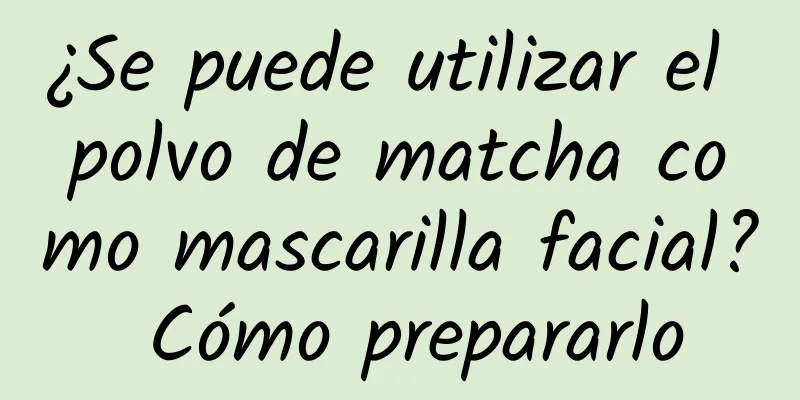 ¿Se puede utilizar el polvo de matcha como mascarilla facial? Cómo prepararlo