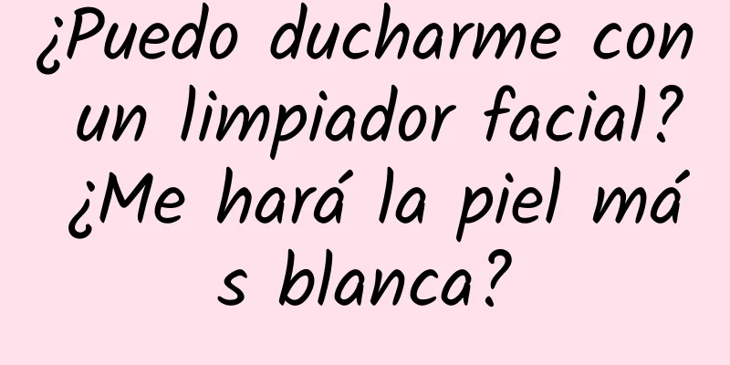 ¿Puedo ducharme con un limpiador facial? ¿Me hará la piel más blanca?