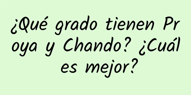 ¿Qué grado tienen Proya y Chando? ¿Cuál es mejor?