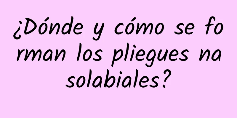 ¿Dónde y cómo se forman los pliegues nasolabiales?