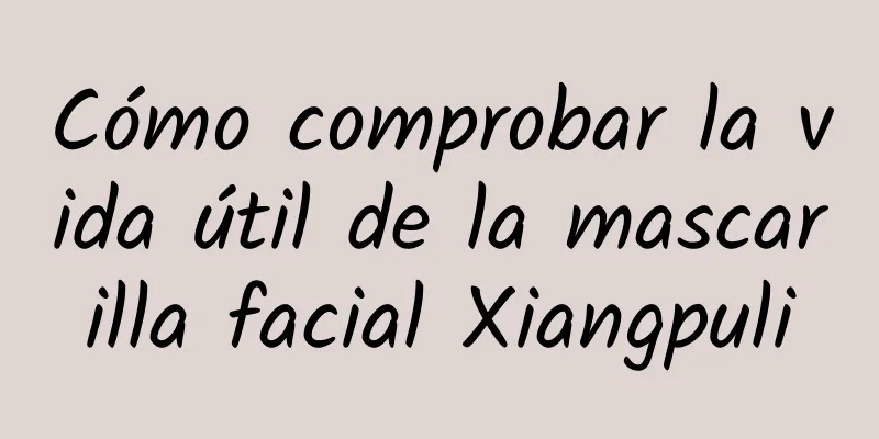 Cómo comprobar la vida útil de la mascarilla facial Xiangpuli