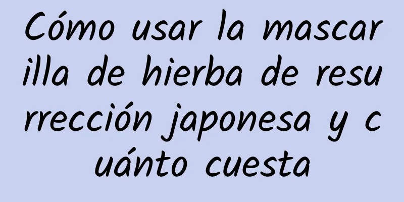 Cómo usar la mascarilla de hierba de resurrección japonesa y cuánto cuesta