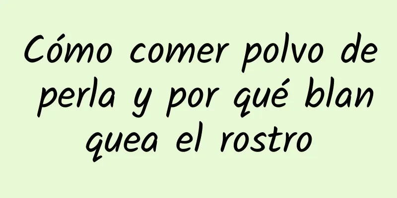Cómo comer polvo de perla y por qué blanquea el rostro