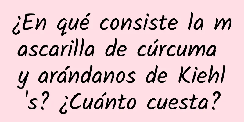 ¿En qué consiste la mascarilla de cúrcuma y arándanos de Kiehl's? ¿Cuánto cuesta?