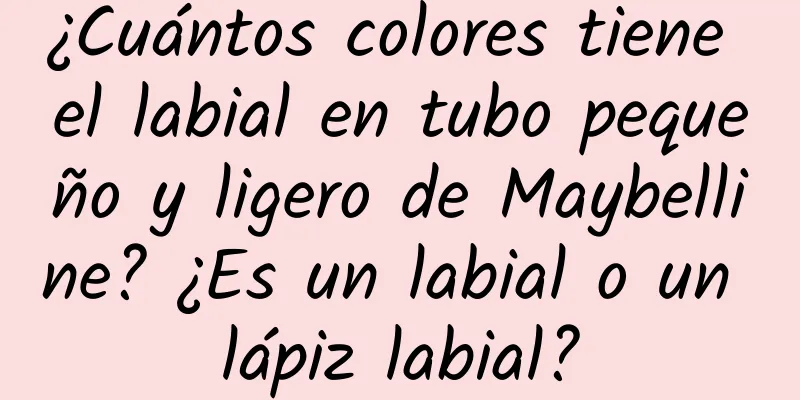 ¿Cuántos colores tiene el labial en tubo pequeño y ligero de Maybelline? ¿Es un labial o un lápiz labial?