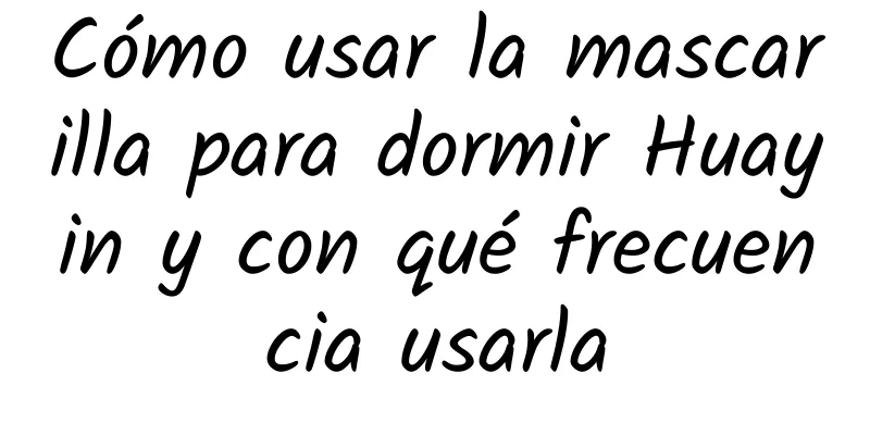 Cómo usar la mascarilla para dormir Huayin y con qué frecuencia usarla