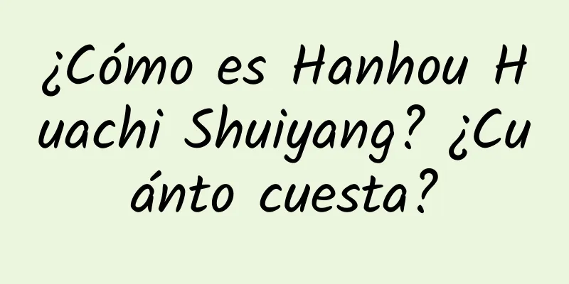 ¿Cómo es Hanhou Huachi Shuiyang? ¿Cuánto cuesta?