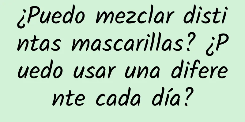 ¿Puedo mezclar distintas mascarillas? ¿Puedo usar una diferente cada día?