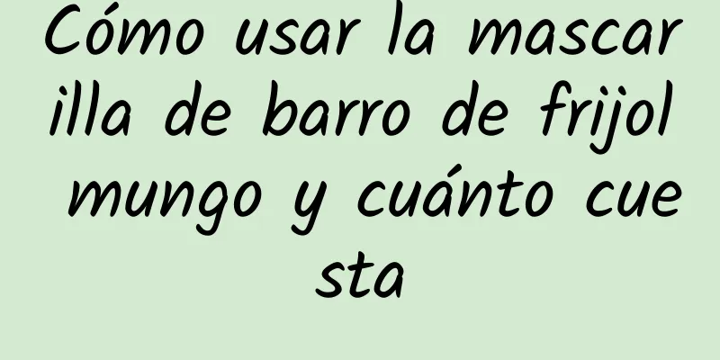 Cómo usar la mascarilla de barro de frijol mungo y cuánto cuesta