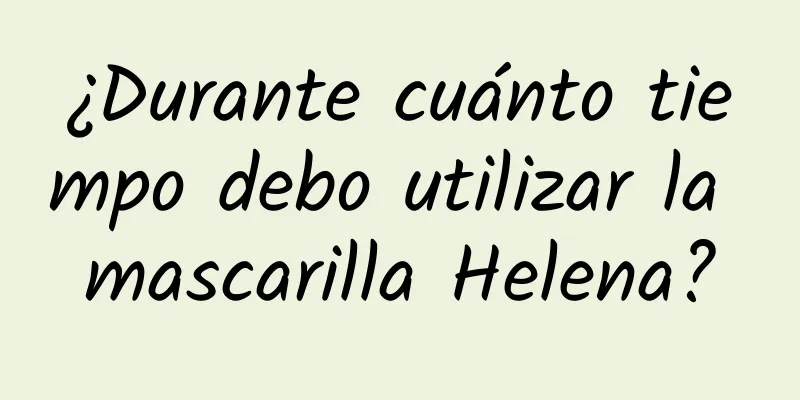 ¿Durante cuánto tiempo debo utilizar la mascarilla Helena?