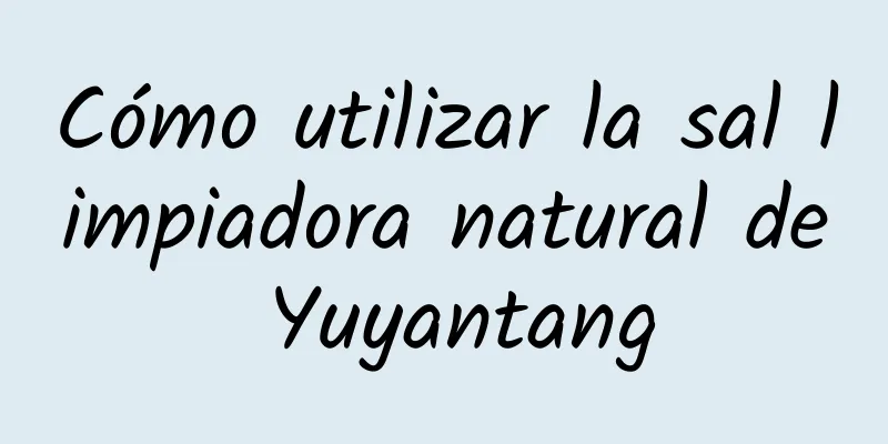 Cómo utilizar la sal limpiadora natural de Yuyantang