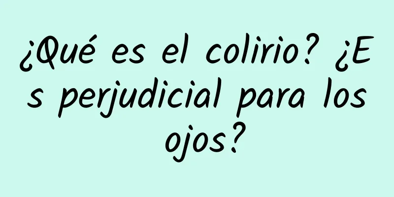 ¿Qué es el colirio? ¿Es perjudicial para los ojos?