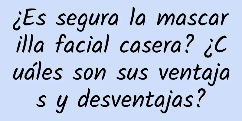 ¿Es segura la mascarilla facial casera? ¿Cuáles son sus ventajas y desventajas?