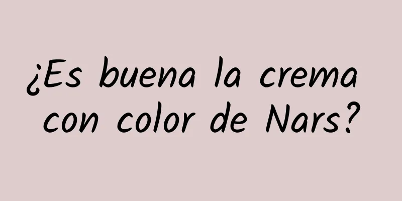 ¿Es buena la crema con color de Nars?