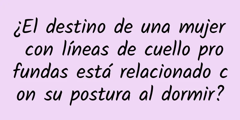 ¿El destino de una mujer con líneas de cuello profundas está relacionado con su postura al dormir?