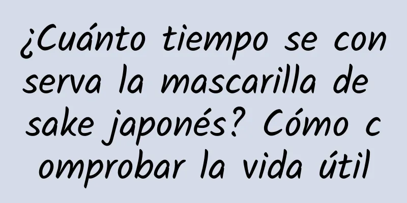 ¿Cuánto tiempo se conserva la mascarilla de sake japonés? Cómo comprobar la vida útil