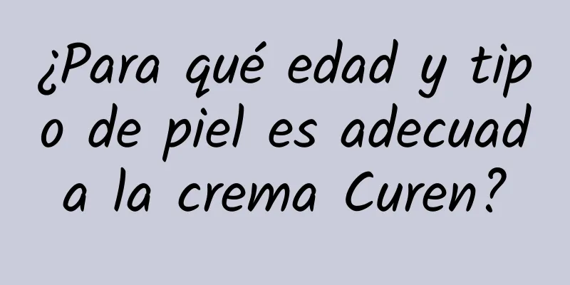 ¿Para qué edad y tipo de piel es adecuada la crema Curen?