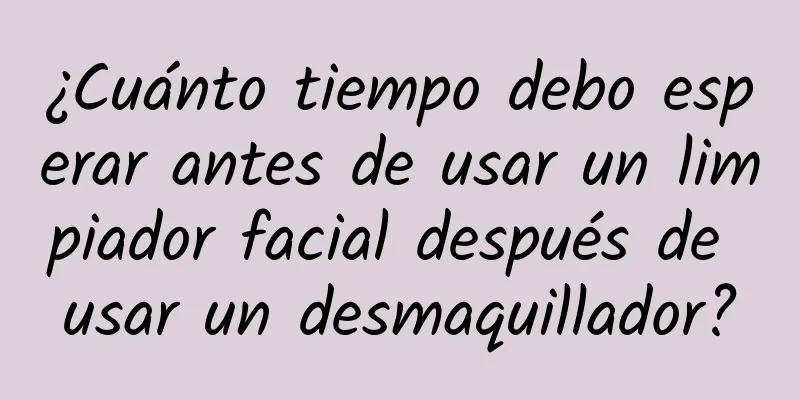 ¿Cuánto tiempo debo esperar antes de usar un limpiador facial después de usar un desmaquillador?