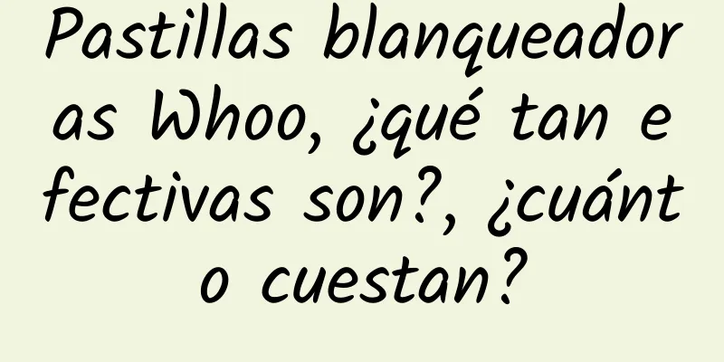 Pastillas blanqueadoras Whoo, ¿qué tan efectivas son?, ¿cuánto cuestan?