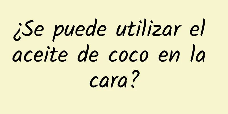 ¿Se puede utilizar el aceite de coco en la cara?