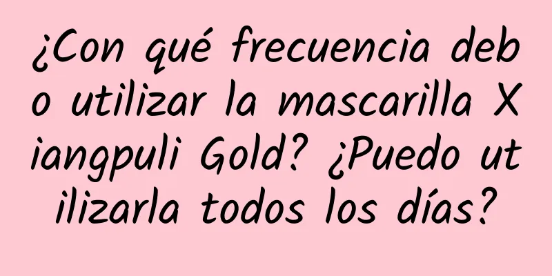 ¿Con qué frecuencia debo utilizar la mascarilla Xiangpuli Gold? ¿Puedo utilizarla todos los días?