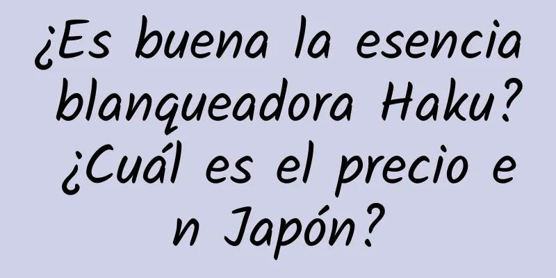 ¿Es buena la esencia blanqueadora Haku? ¿Cuál es el precio en Japón?