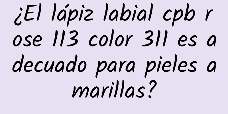 ¿El lápiz labial cpb rose 113 color 311 es adecuado para pieles amarillas?