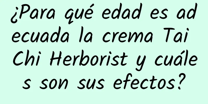 ¿Para qué edad es adecuada la crema Tai Chi Herborist y cuáles son sus efectos?