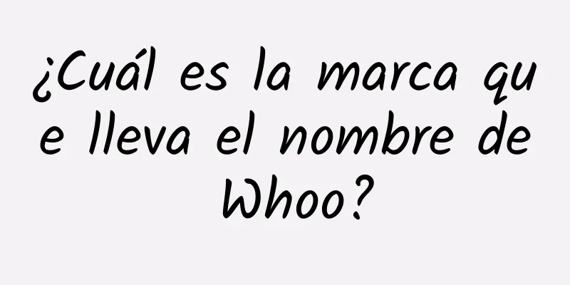 ¿Cuál es la marca que lleva el nombre de Whoo?