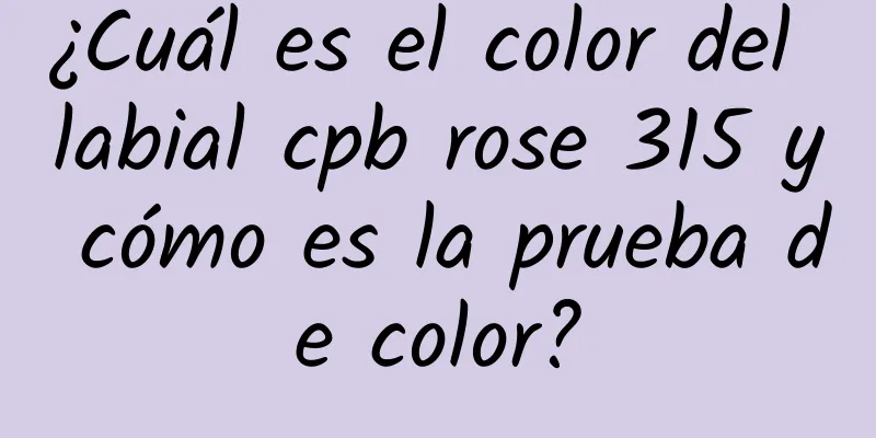 ¿Cuál es el color del labial cpb rose 315 y cómo es la prueba de color?