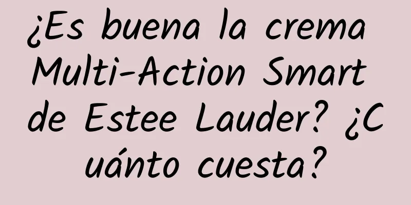 ¿Es buena la crema Multi-Action Smart de Estee Lauder? ¿Cuánto cuesta?