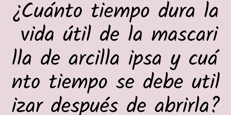 ¿Cuánto tiempo dura la vida útil de la mascarilla de arcilla ipsa y cuánto tiempo se debe utilizar después de abrirla?