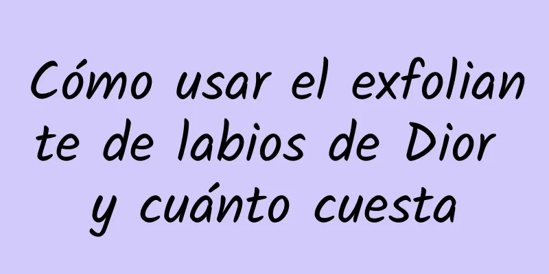 Cómo usar el exfoliante de labios de Dior y cuánto cuesta