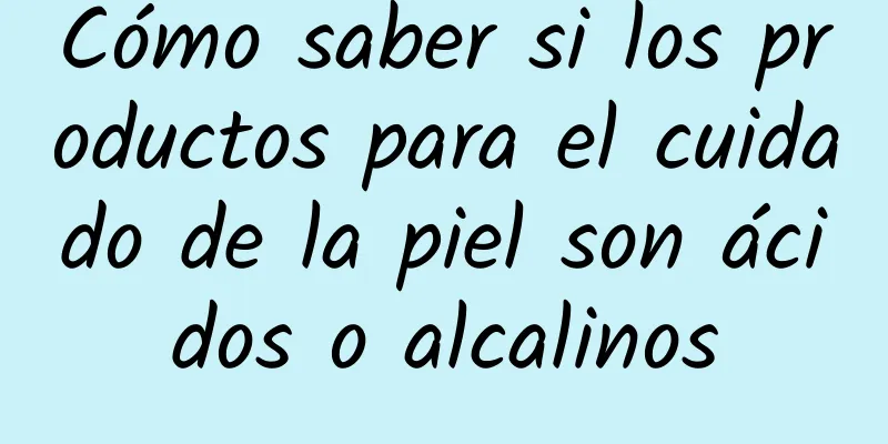 Cómo saber si los productos para el cuidado de la piel son ácidos o alcalinos