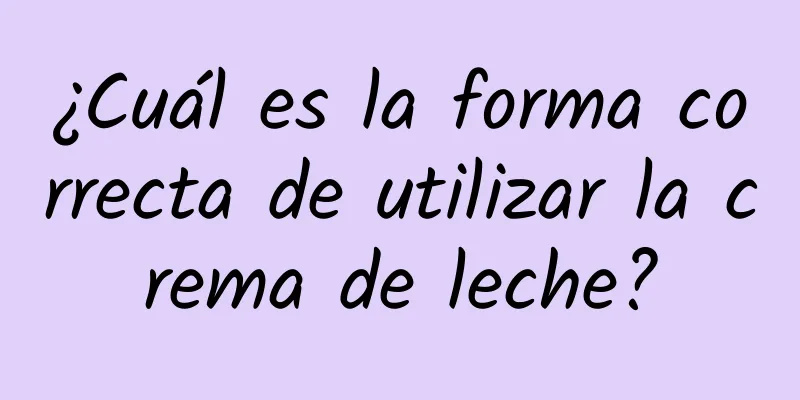 ¿Cuál es la forma correcta de utilizar la crema de leche?