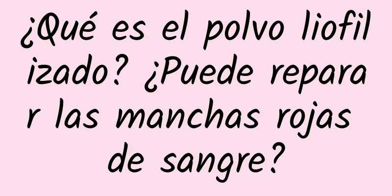 ¿Qué es el polvo liofilizado? ¿Puede reparar las manchas rojas de sangre?