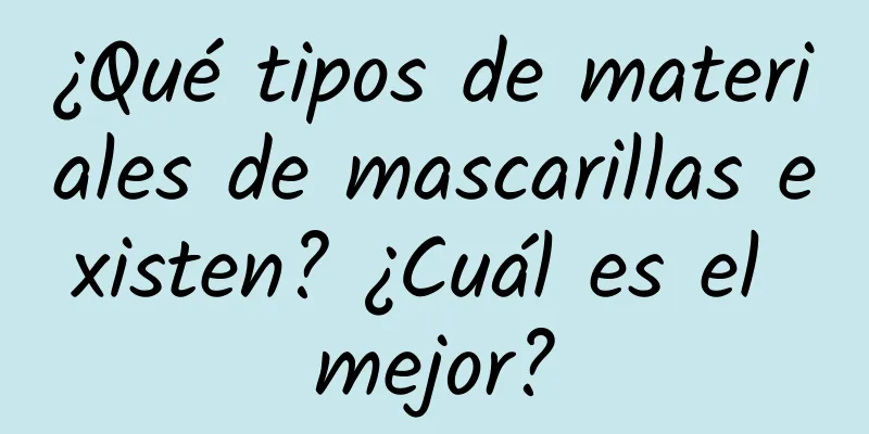 ¿Qué tipos de materiales de mascarillas existen? ¿Cuál es el mejor?