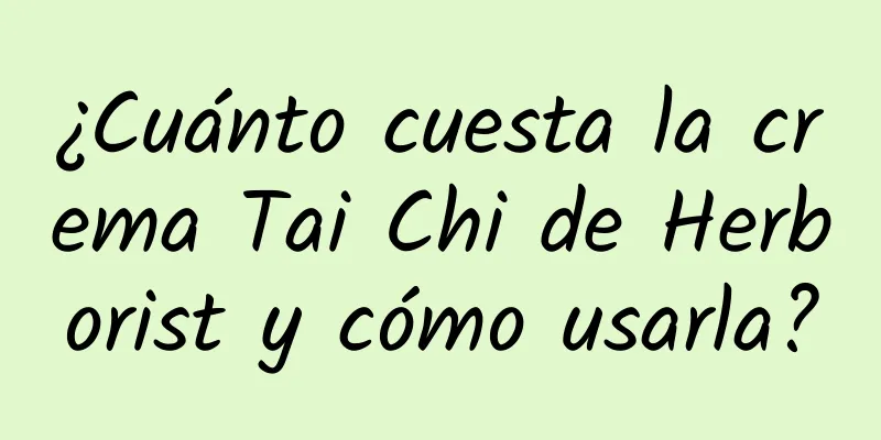 ¿Cuánto cuesta la crema Tai Chi de Herborist y cómo usarla?