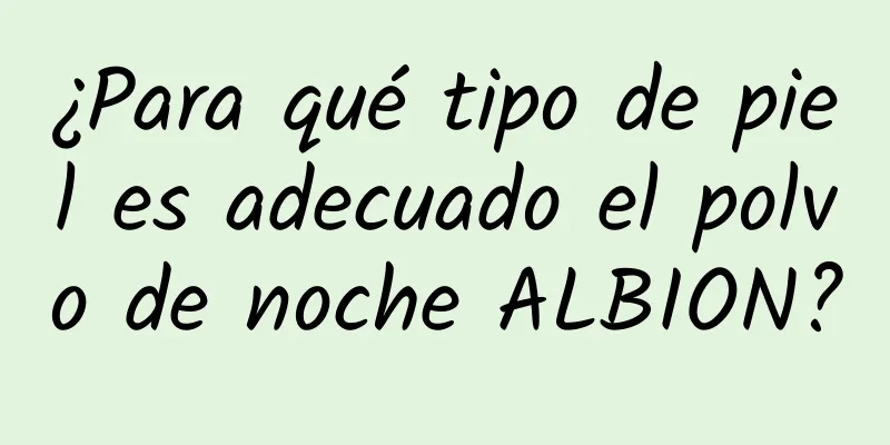 ¿Para qué tipo de piel es adecuado el polvo de noche ALBION?