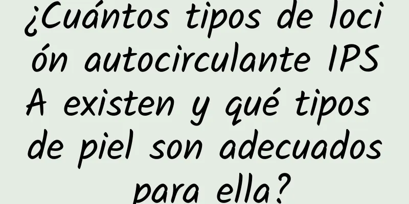 ¿Cuántos tipos de loción autocirculante IPSA existen y qué tipos de piel son adecuados para ella?