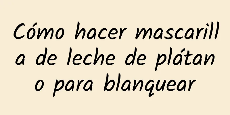 Cómo hacer mascarilla de leche de plátano para blanquear