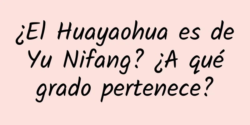 ¿El Huayaohua es de Yu Nifang? ¿A qué grado pertenece?