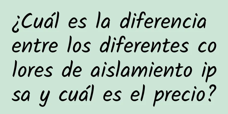 ¿Cuál es la diferencia entre los diferentes colores de aislamiento ipsa y cuál es el precio?