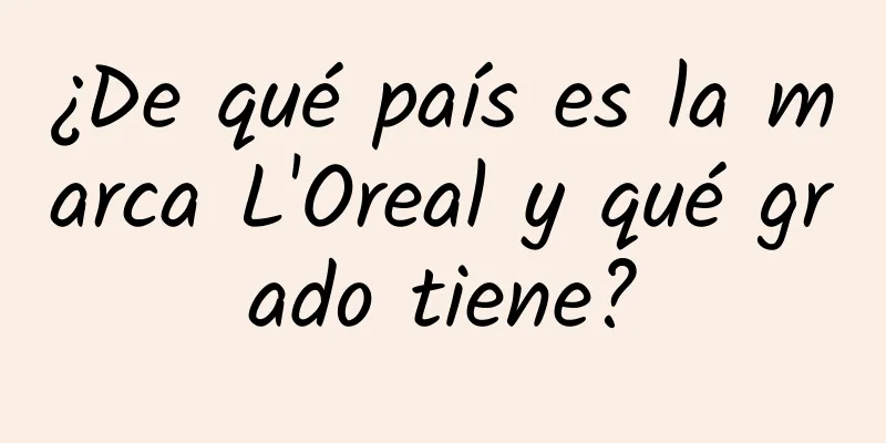 ¿De qué país es la marca L'Oreal y qué grado tiene?