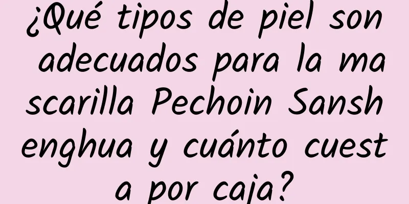 ¿Qué tipos de piel son adecuados para la mascarilla Pechoin Sanshenghua y cuánto cuesta por caja?