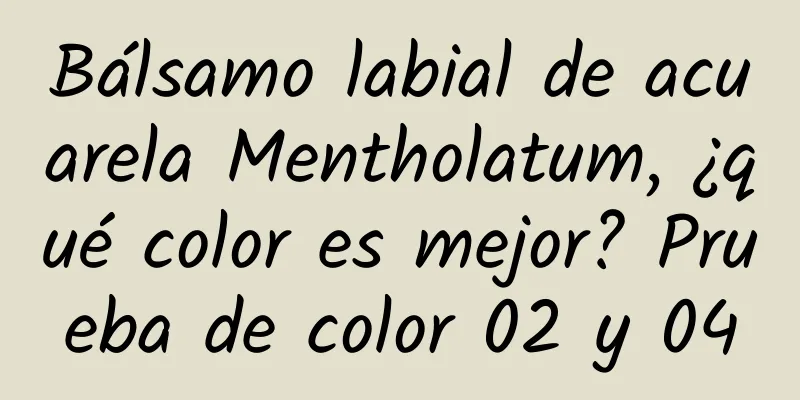 Bálsamo labial de acuarela Mentholatum, ¿qué color es mejor? Prueba de color 02 y 04